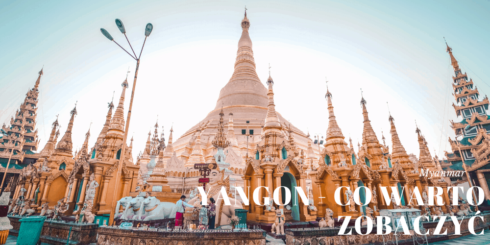 Yangon co warto zobaczyć
